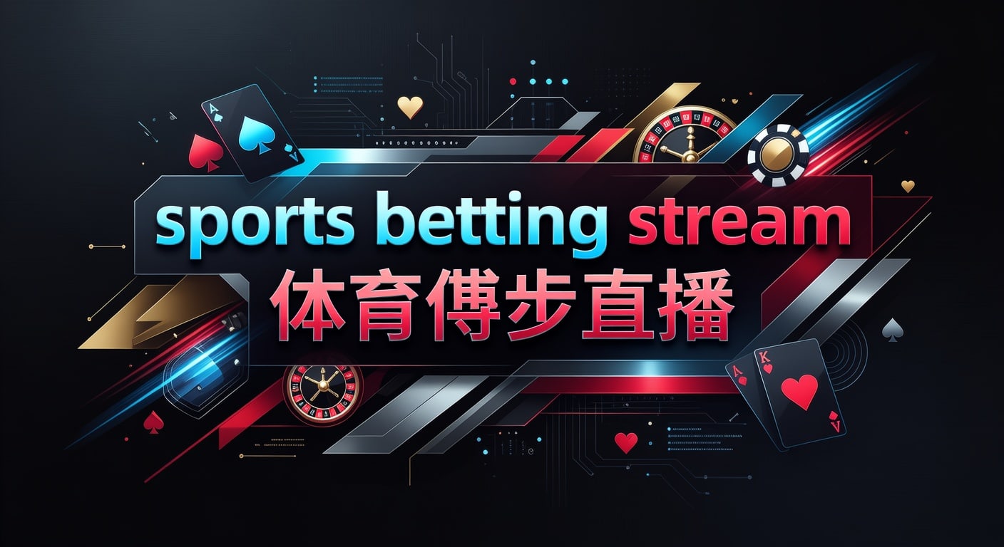 sports betting stream 体育博彩直播｜观赛风控与赛事实时解析